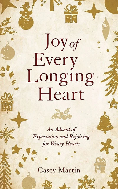 Joy of Every Longing Heart: An advent of expectation and rejoicing for weary hearts.
