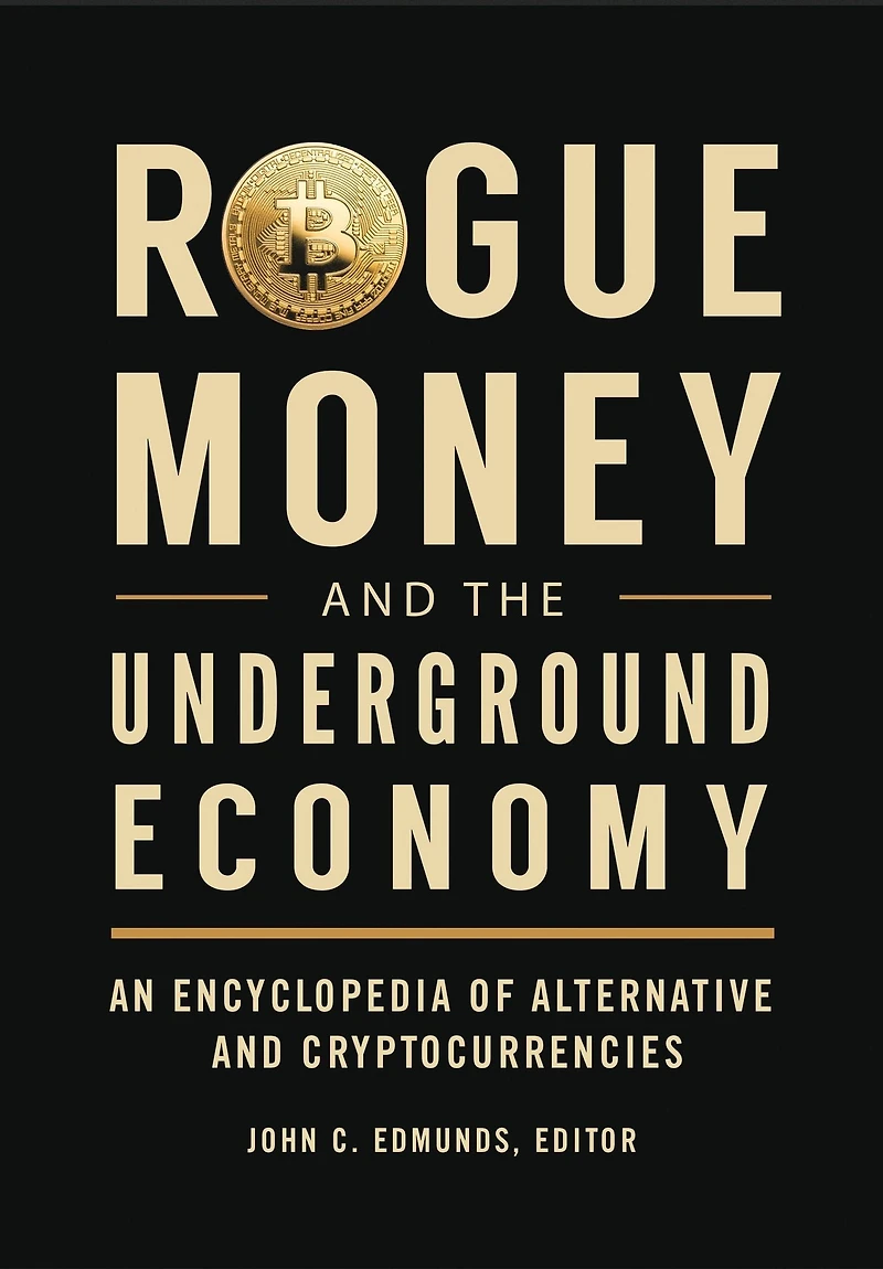 Rogue Money and the Underground Economy: An Encyclopedia of Alternative Cryptocurrencies