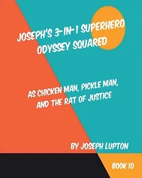 Joseph 3-in-1 Superhero Odyssey Squared: as Chicken Man, Pickle Man, and the Rat of Justice