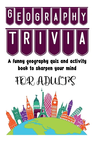 GEOGRAPHY TRIVIA BOOK: A funny geography quiz and activity book to sharpen your mind