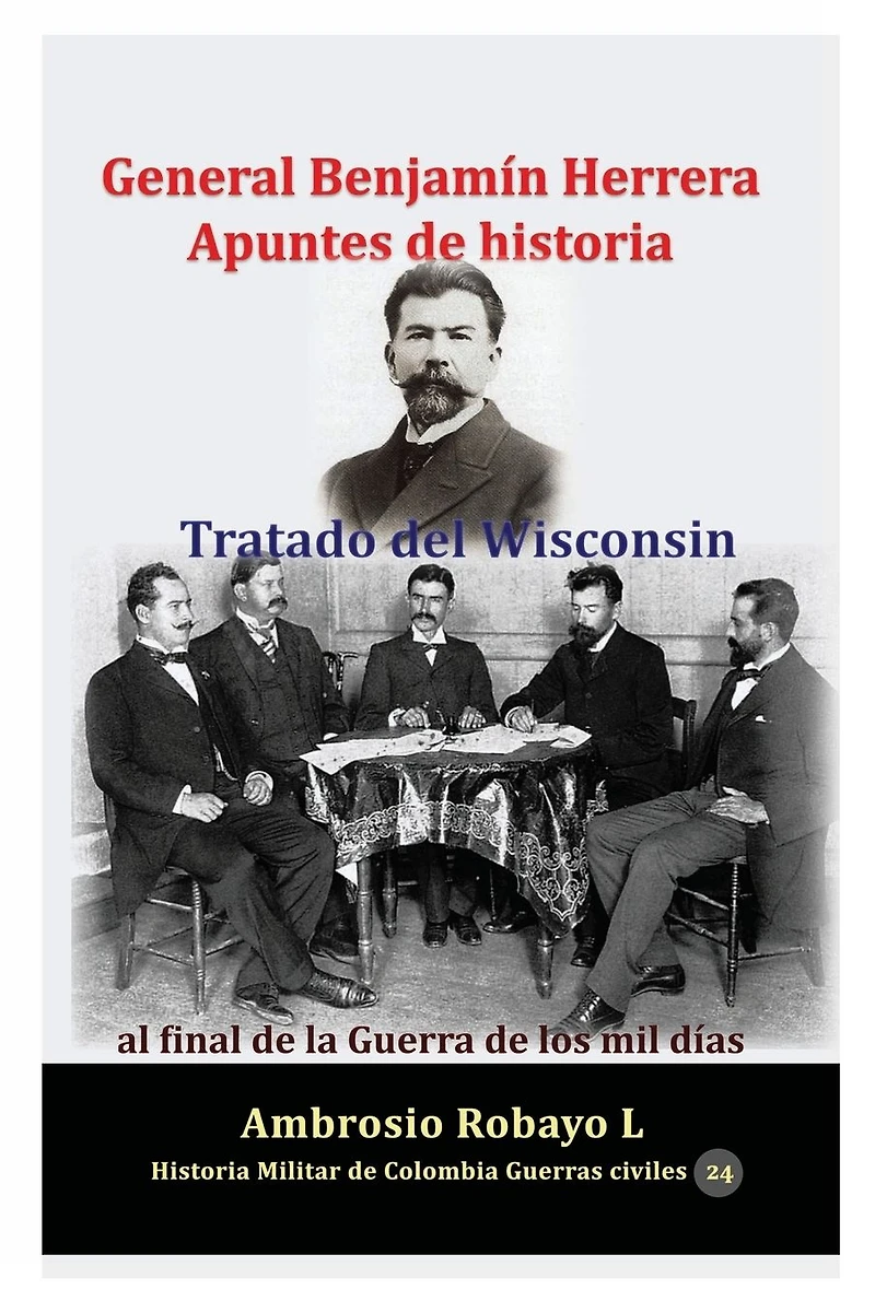 General Benjamín Herrera Apuntes de historia Tratado del Wisconsin al final la Guerra los mil días