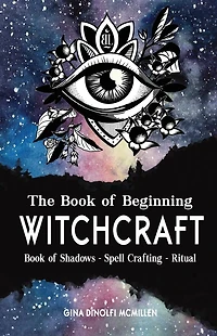 The Book of Beginning Witchcraft: Shadows, Spell Crafting and Ritual