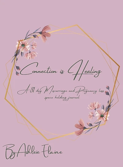 Connection is Healing: A 31 day Miscarriage and Pregnancy loss space holding journal
