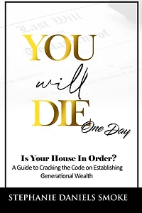 You Will Die One Day: Is Your House Order? A Guide to Cracking the Code on Establishing Generational Wealth