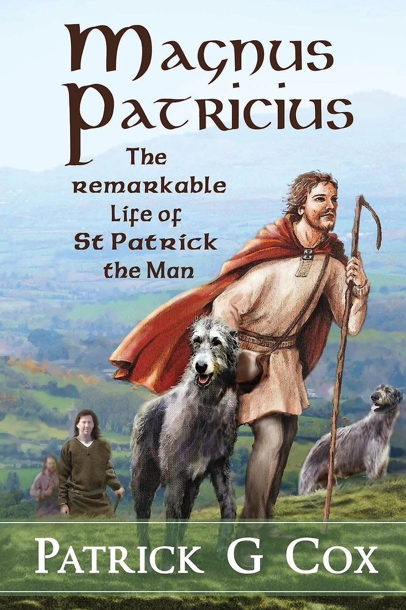 Magnus Patricius: the Remarkable Life of St Patrick Man