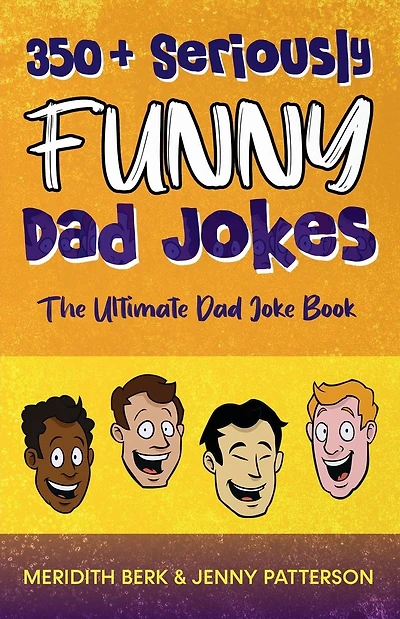 350+ SERIOUSLY FUNNY DAD JOKES: THE ULTIMATE DAD JOKE BOOK