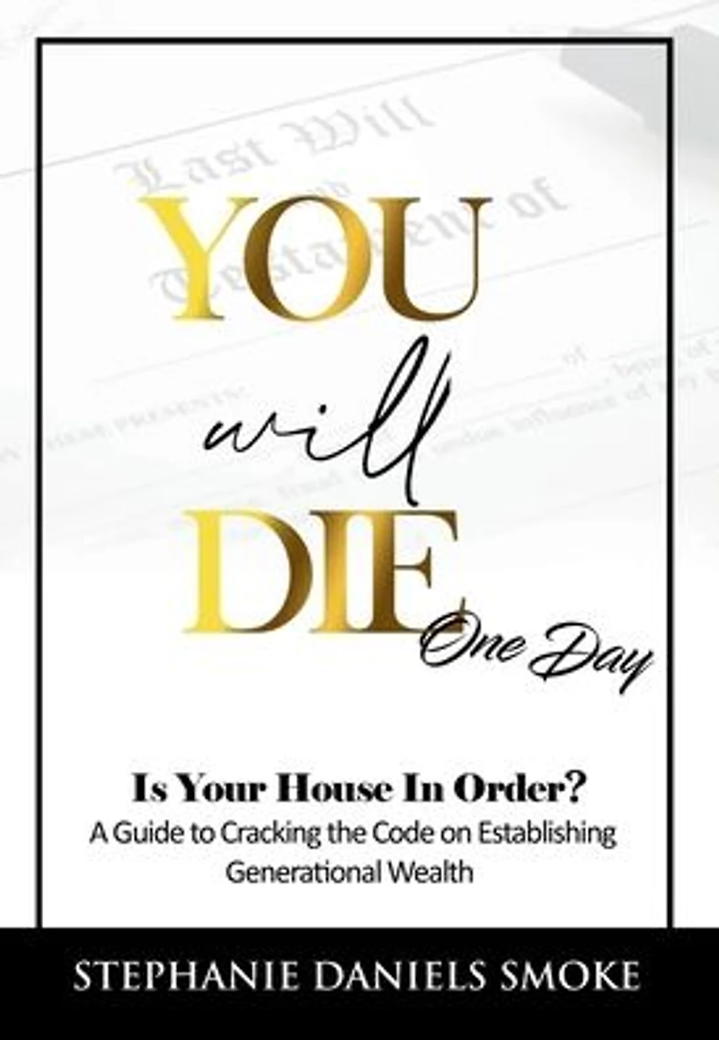 You Will Die One Day: Is Your House Order? A Guide to Cracking the Code on Establishing Generational Wealth
