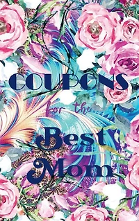Pink Roses COUPONS FOR THE BEST MOM - Love Mum 78 Vouchers Blank and Filled Coupon Book for Favorite Mama Bear: HARDCOVER Cute Mothers Day Present Birthday Christmas Valentines Bday Gift