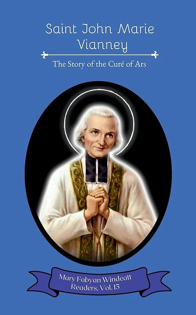 Saint John Marie Vianney: The Story of the Curé of Ars
