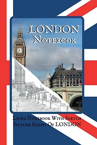 London Notebook: A Lined London Themed Notebook With Sketch Picture Sights Of London Throughout