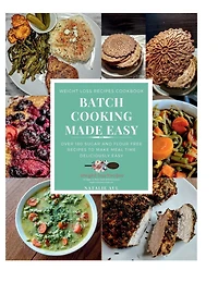Batch Cooking Made Easy: No Sugar, No Flour, Made Deliciously Easy