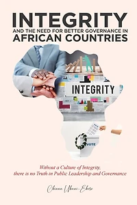 INTEGRITY And THE NEED FOR BETTER Governance AFRICAN COUNTRIES: Without A Culture Of Integrity, There Is No Truth Trust Public Leadership