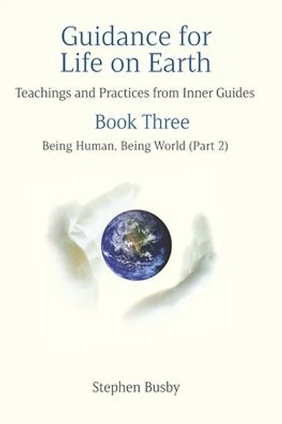 Guidance for Life on Earth: Teachings and Practices from Inner Guides - Book Three