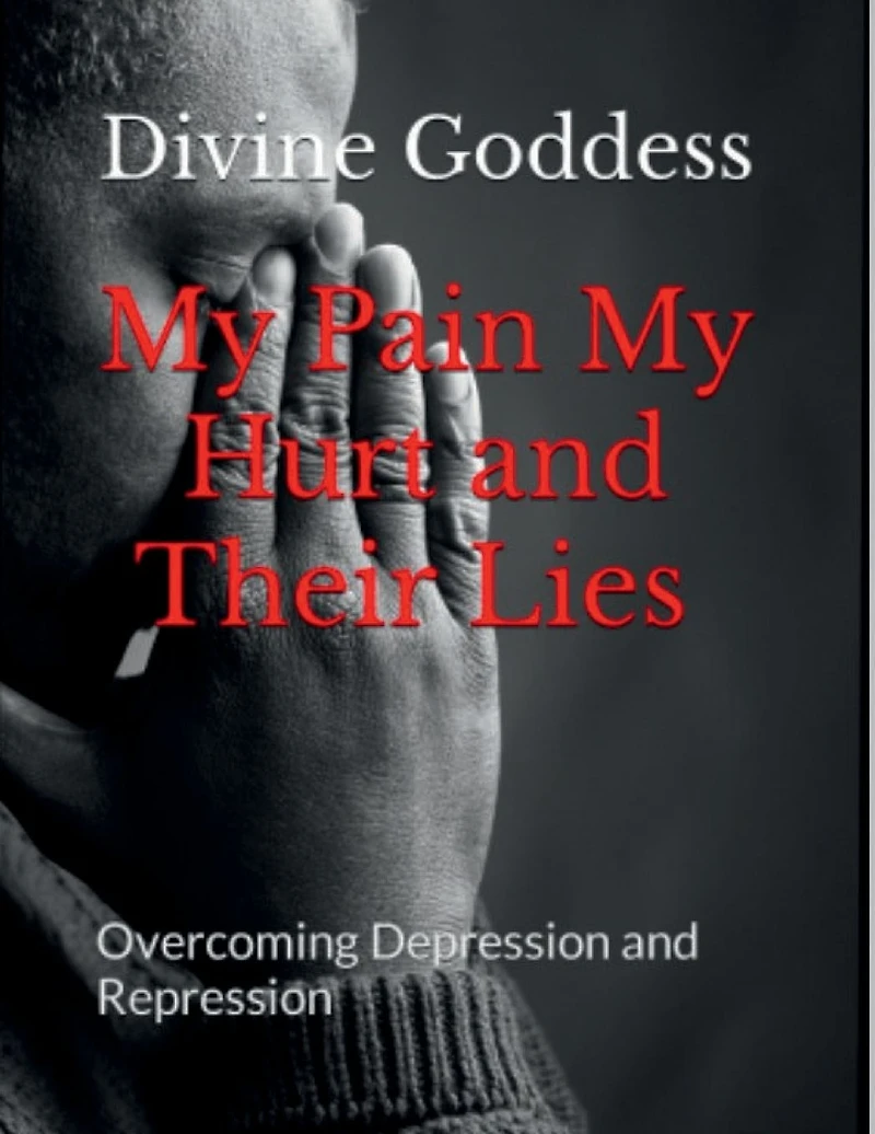 My Pain, Hurt and Their Lies: Overcoming Depression Repression