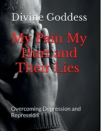 My Pain, Hurt and Their Lies: Overcoming Depression Repression