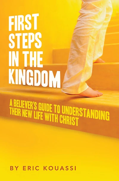 FIRST STEPS IN THE KINGDOM:: A Believer's Guide to Understanding Their New Life with Christ