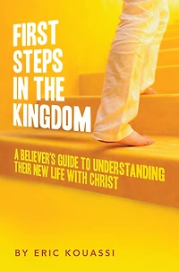 FIRST STEPS IN THE KINGDOM:: A Believer's Guide to Understanding Their New Life with Christ