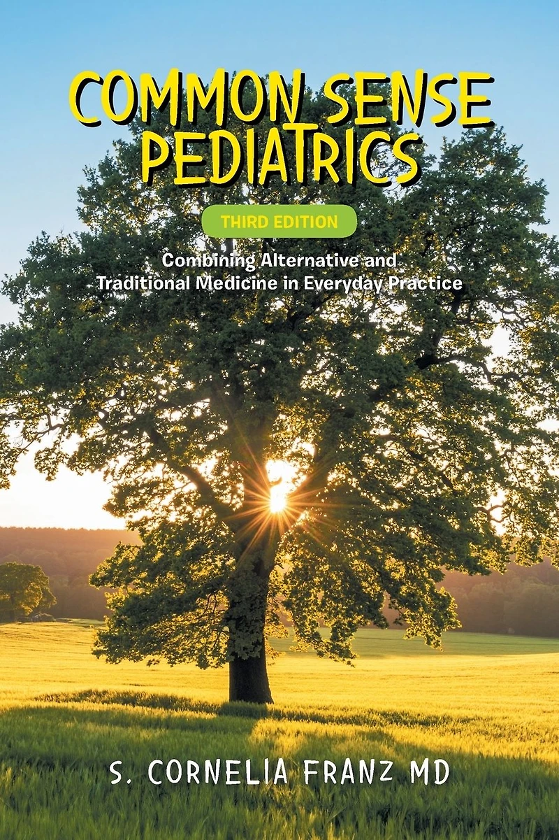 Common Sense Pediatrics: Combining Alternative and Traditional Medicine Everyday Practice