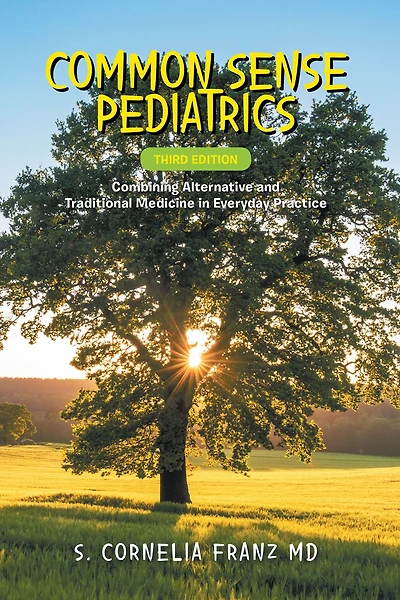 Common Sense Pediatrics: Combining Alternative and Traditional Medicine Everyday Practice