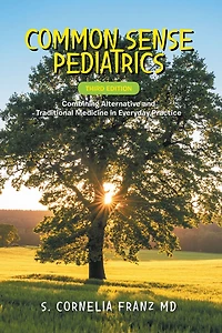 Common Sense Pediatrics: Combining Alternative and Traditional Medicine Everyday Practice