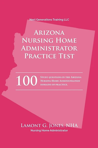 Arizona Licensing Practice Exam in Nursing Home Administration: Arizona NHA State Practice Test