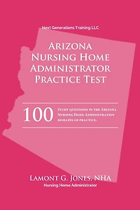 Arizona Licensing Practice Exam in Nursing Home Administration: Arizona NHA State Practice Test