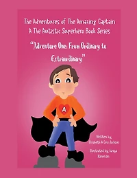 The Adventures of Amazing Captain A- Autistic Superhero. Adventure One: From Ordinary to Extraordinary.: