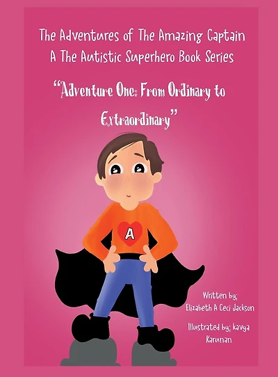The Adventures of Amazing Captain A- Autistic Superhero. Adventure One: From Ordinary to Extraordinary.: