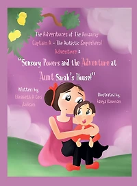 the Adventures of Amazing Captain A- Autistic Superhero.: Adventure Two: Sensory Powers and at Aunt Sarah's House.