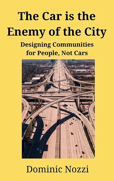 The Car is the Enemy of the City: Designing Communities for People, Not Cars
