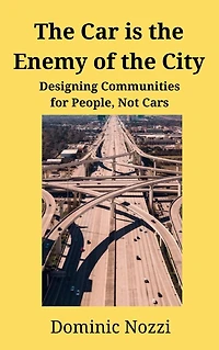 The Car is the Enemy of the City: Designing Communities for People, Not Cars