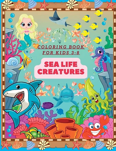 Amazing Sea Life Creatures Coloring Book For Kids Ages 3-8: Ocean Life Coloring Book With 40 Unique Designs of Amazing Ocean Animals: Mammals, Corals, Fish, Turtles, etc.