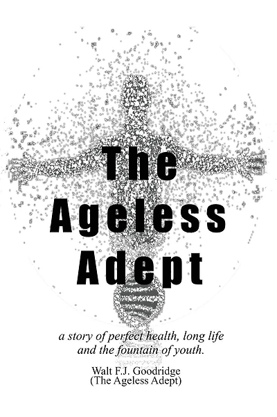 The Ageless Adept: A story of perfect Health, long life and the fountain of youth:A story of perfect Health, long life and the fountain of youth