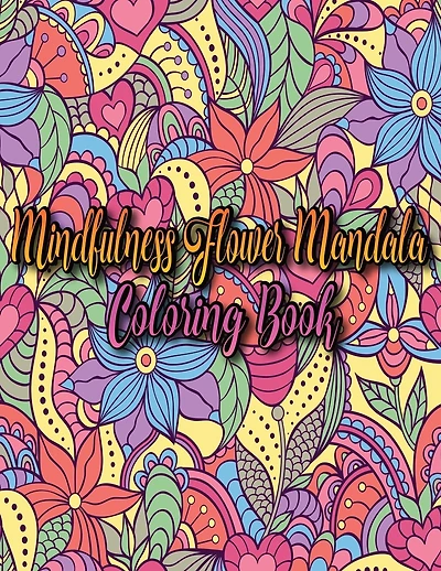 Mindfulness Flower Mandala Adult Coloring Book: Therapeutic, Practice Mindfulness, Relaxation & Relief Stress