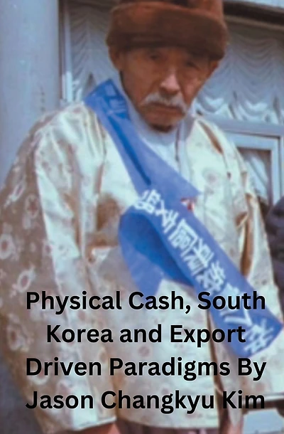 Physical Cash, South Korea and Export Driven Paradigms By Jason Changkyu Kim