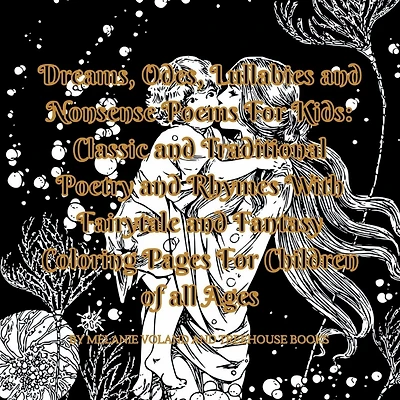 Dreams, Odes, Lullabies and Nonsense Poems For Kids Third Edition: Classic and Traditional Poetry and Rhymes With Fairytale and Fantasy Coloring Pages For Children of All Ages