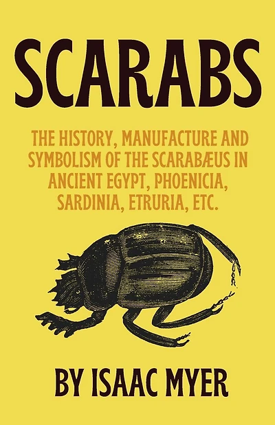 Scarabs: The History, Manufacture and Symbolism of the Scarabæus in Ancient Egypt, Phoenicia, Sardinia, Etruria, etc.