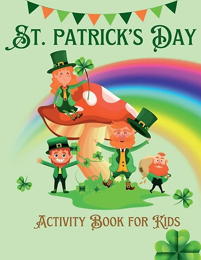 St. Patrick's Day Activity Book For Kids Ages 4-8: Color By Number, Math Pages, Word Search, Coloring, Connect The Dots, Sudoku, Maze For Boys And Girls