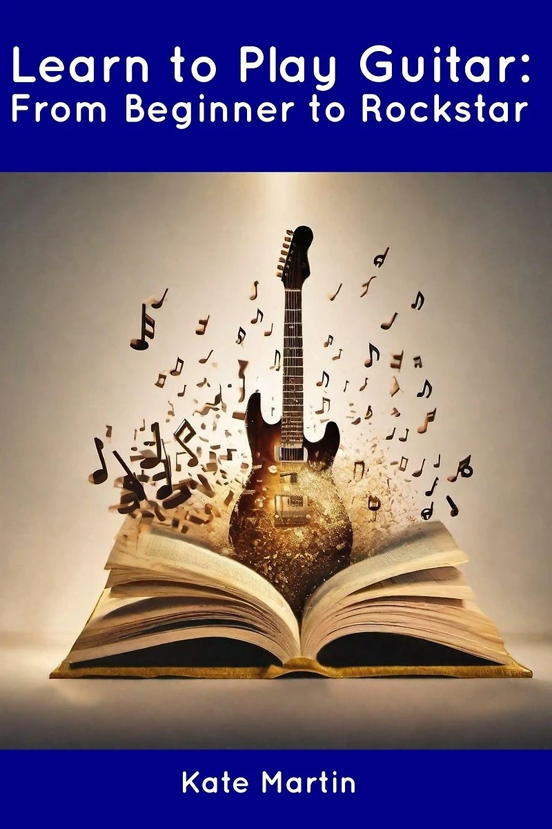Learn to Play Guitar: From Beginner to Rockstar