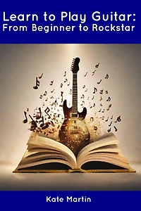 Learn to Play Guitar: From Beginner to Rockstar