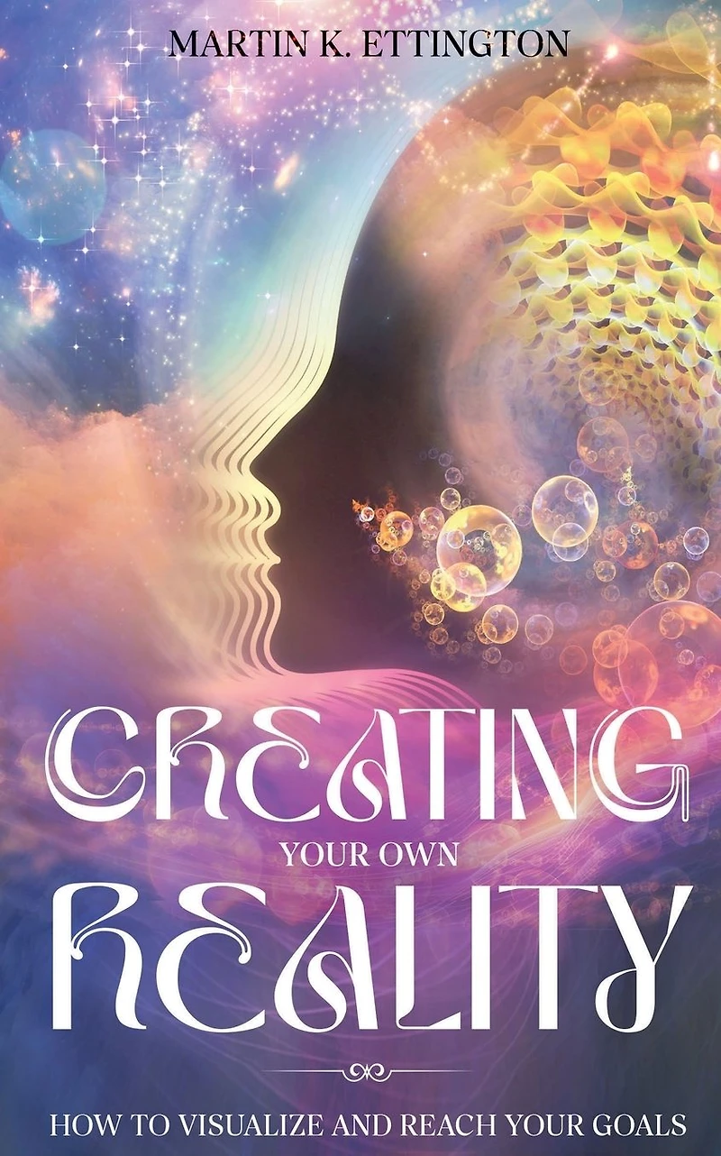 Creating Your Own Reality: How to Visualize and Reach Goals