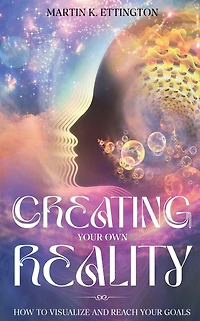 Creating Your Own Reality: How to Visualize and Reach Goals