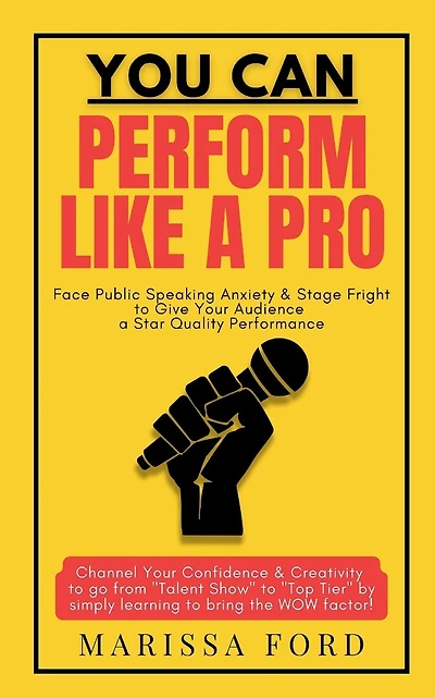 You Can Perform Like A Pro: Face Public Speaking Anxiety & Stage Fright to Give Your Audience a Star Quality Performance