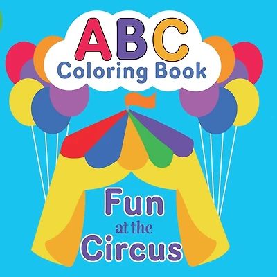 ABC Coloring Book: Fun at the Circus - Learning the Alphabet for Kids Ages 2-5