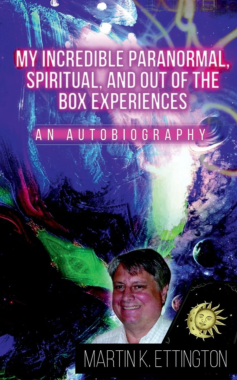 My Incredible Paranormal, Spiritual, and Out of the Box Experiences