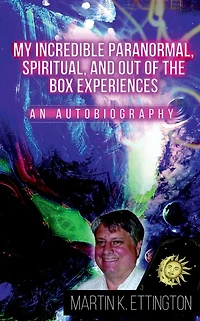 My Incredible Paranormal, Spiritual, and Out of the Box Experiences