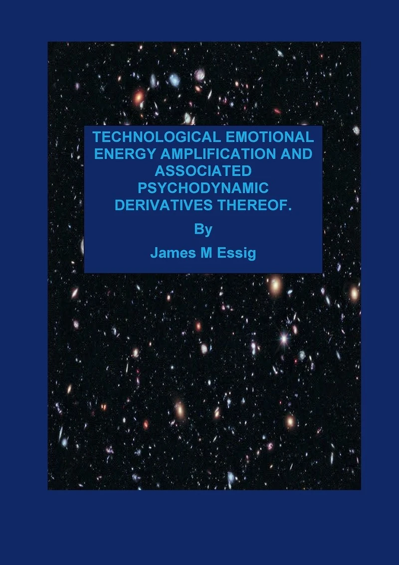TECHNOLOGICAL EMOTIONAL ENERGY AMPLIFICATION AND ASSOCIATED PSYCHODYNAMIC DERIVATIVES THEREOF.
