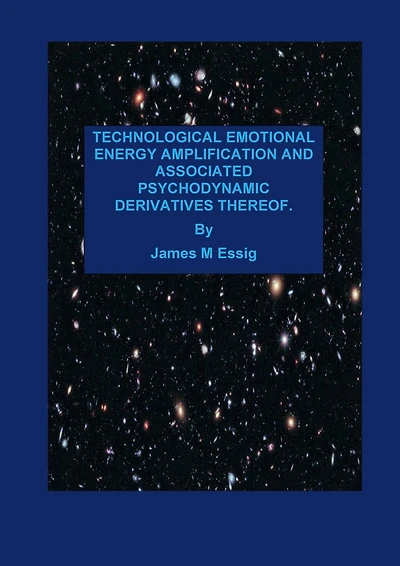 TECHNOLOGICAL EMOTIONAL ENERGY AMPLIFICATION AND ASSOCIATED PSYCHODYNAMIC DERIVATIVES THEREOF.