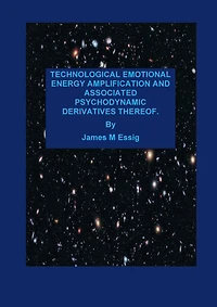 TECHNOLOGICAL EMOTIONAL ENERGY AMPLIFICATION AND ASSOCIATED PSYCHODYNAMIC DERIVATIVES THEREOF.