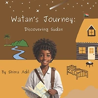 Watan's Journey: Discovering Sudan : An Adventure Through Sudan, A Place of Wonder And Beauty